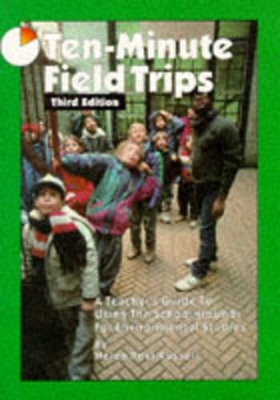Ten-Minute Field Trips: A Teacher's Guide to Using the Schoolgrounds for Environmental Studies
