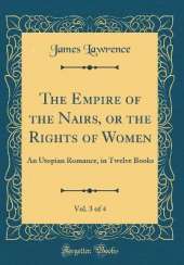 The Empire of the Nairs, or the Rights of Women, Vol. 3 of 4: An Utopian Romance, in Twelve Books (Classic Reprint)