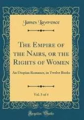 The Empire of the Nairs, or the Rights of Women, Vol. 3 of 4: An Utopian Romance, in Twelve Books (Classic Reprint)
