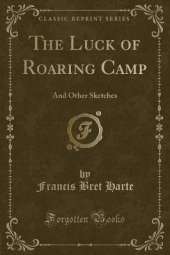 The Luck of Roaring Camp: And Other Sketches (Classic Reprint)