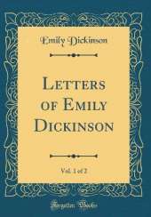 Letters of Emily Dickinson, Vol. 1 of 2 (Classic Reprint)