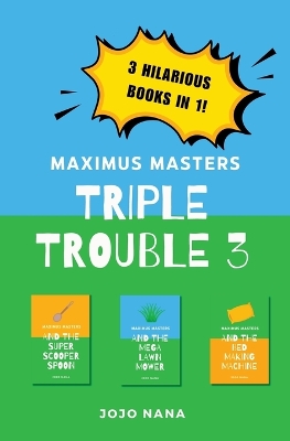 Maximus Masters Triple Trouble 3: Featuring the Super Scooper Spoon, the Mega Lawn Mower and the Bed Making Machine