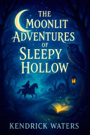 The Moonlit Adventures of Sleepy Hollow - Enchanting Bedtime Journey: Discover Brave Friends, Magical Quests & Starlit Secrets for Young Dreamers