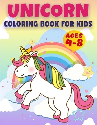 Unicorn Coloring Book for Kids Ages 4-8: UNICORN COLORING BOOK Awesome Kids Gift, 50 Amazing Coloring Page, Original Artwork Made Specifically For Cute Girls Ages 4 - 8