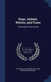 Dogs, Jackals, Wolves, and Foxes: A Monograph of the Canidae