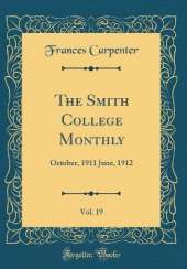 The Smith College Monthly, Vol. 19: October, 1911 June, 1912 (Classic Reprint)
