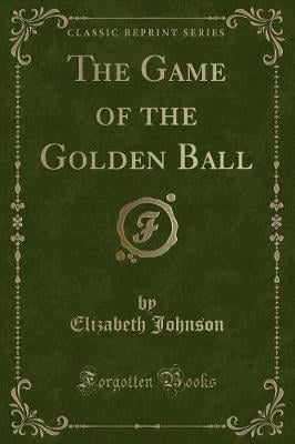 The Game of the Golden Ball (Classic Reprint)
