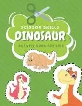 Scissor Skills Dinosaur Activity Book For Kids: Fun Coloring And Practice Cutting For Preschool Toddlers Ages 3 And Up Dinosaur Activity Book Toddler