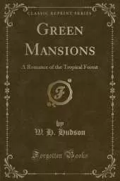 Green Mansions: A Romance of the Tropical Forest (Classic Reprint)