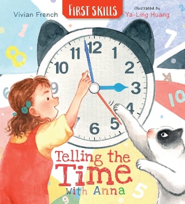 Telling the Time with Anna: First Skills: Learn all about how to read clocks and tell the time in this fun, friendly and fact-filled storybook