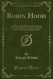 Robin Hood, Vol. 1: A Collection of All the Ancient Poems, Songs, and Ballads, Now Extant Relative to That Celebrated English Outlaw (Classic Reprint)
