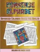 Advanced Coloring Books for Adults (Nonsense Alphabet): This Book Has 36 Coloring Sheets That Can Be Used to Color In, Frame, And/Or Meditate Over: This Book Can Be Photocopied, Printed and Downloaded as a PDF