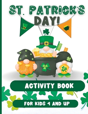 St. Patrick's Day !: Activity Book for kids 4 and up.