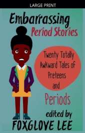 Embarrassing Period Stories: Twenty Totally Awkward Tales of Preteens and Periods