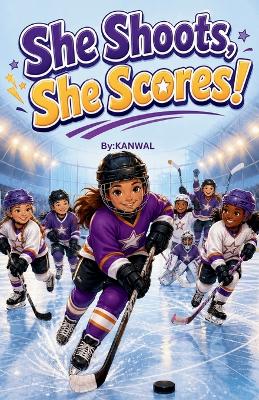 She Shoots, She Scores!: 10 Inspiring Stories of Girls Who Hit the Ice and Never Looked Back