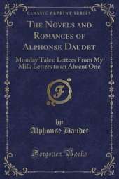 The Novels and Romances of Alphonse Daudet: Monday Tales; Letters From My Mill; Letters to an Absent One (Classic Reprint)