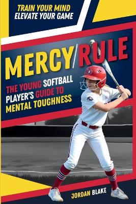 MERCY/RULE The Young Softball Player's Guide to Mental Toughness: Train Your Mind, Elevate Your Game
