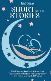 Short Stories for Kids: The Ultimate Bedtime Stories Book to Make Your Children Fall Asleep Easily and Enjoy Wonderful Dreams