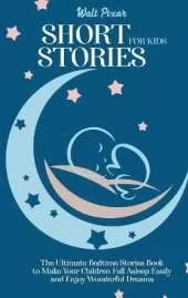 Short Stories for Kids: The Ultimate Bedtime Stories Book to Make Your Children Fall Asleep Easily and Enjoy Wonderful Dreams