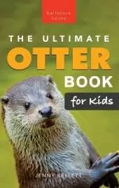 The Ultimate Otter Book for Kids: Sea and River Otters: 100+ Amazing Facts, Photos, Quiz and Word Search Interactive STEM Wildlife Guide for Ages 8-12
