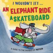 I Wouldn’t Let an Elephant Ride a Skateboard: A guide to the physics of motion