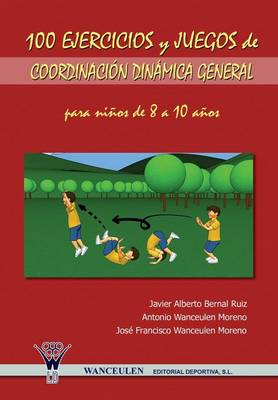 100 Ejercicios y Juegos de Coordinacion Dinamica General Para Ninos de 8 a 10 Anos