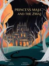 Princess Maja and the Zmaj: A timeless fairy-tale adventure of a princess in exile who discovers surprising helpers on her journey to reclaim her kingdom from an evil usurper.