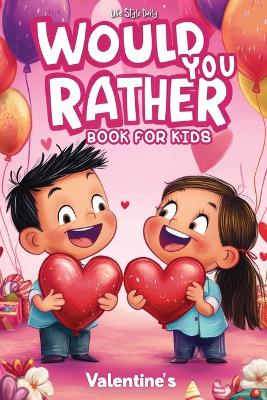 Would You Rather Books for Kids 8-12: The Ultimate Valentine's Day Challenge - Over 300 Fun and Silly Scenarios for Kids, Tweens, and the Whole Family