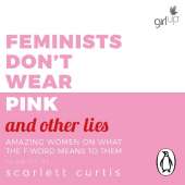 Feminists Don't Wear Pink (and other lies): Amazing women on what the F-word means to them