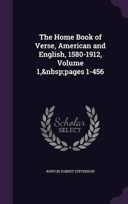 The Home Book of Verse, American and English, 1580-1912, Volume 1, pages 1-456