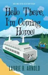 Hello There, I'm Coming Home!: Book Three in the Hello There Trilogy