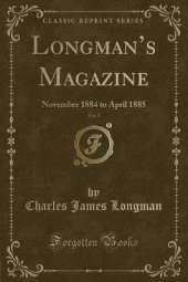 Longmans Magazine, Vol. 5: November 1884 to April 1885 (Classic Reprint)