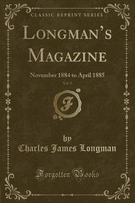 Longmans Magazine, Vol. 5: November 1884 to April 1885 (Classic Reprint)