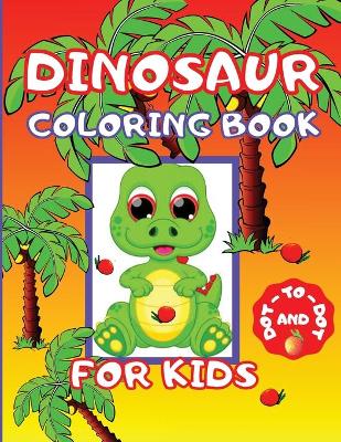 Dinosaur Coloring Book For Kids And Dot-To-Dot: Amazing coloring book and many funny dot-to-dot for kids girls boys. Theme Dinosaur: Activity book connect the dots and coloring book for Kids, Books coloring pages. Great gift for kids.