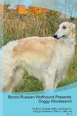 Borzoi Russian Wolfhound Presents: Doggy Wordsearch The Borzoi Russian Wolfhound Brings You A Doggy Wordsearch That You Will Love! Vol. 2