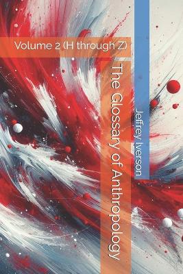 The Glossary of Anthropology: Volume 2 (H through Z)