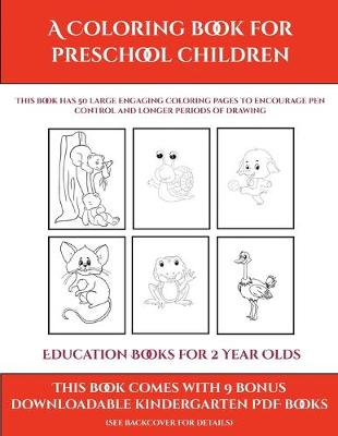 Education Books for 2 Year Olds (A Coloring book for Preschool Children): This book has 50 extra-large pictures with thick lines to promote error free coloring to increase confidence, to reduce frustration, and to encourage longer periods of drawing