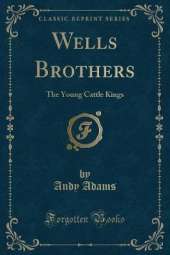 Wells Brothers: The Young Cattle Kings (Classic Reprint)