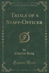 Trials of a Staff-Officer (Classic Reprint)
