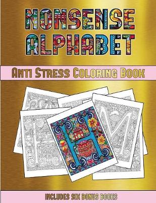 Anti Stress Coloring Book (Nonsense Alphabet): This Book Has 36 Coloring Sheets That Can Be Used to Color In, Frame, And/Or Meditate Over: This Book Can Be Photocopied, Printed and Downloaded as a PDF