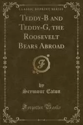 Teddy-B and Teddy-G, the Roosevelt Bears Abroad (Classic Reprint)