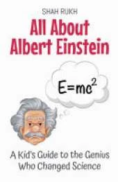 All About Albert Einstein: A Kid's Guide to the Genius Who Changed Science
