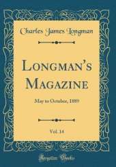 Longman's Magazine, Vol. 14: May to October, 1889 (Classic Reprint)