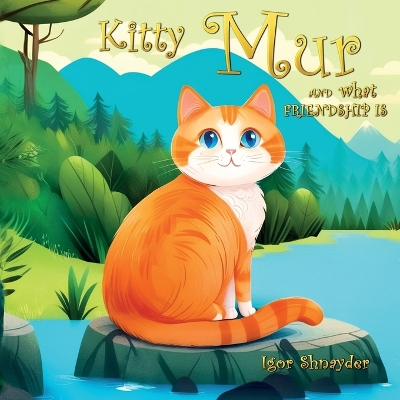 Kitty Mur and what friendship is: An illustrated book about friendship for children aged 3-6 years, featuring animal adventures, early reading, emotional growth and social skills for kids