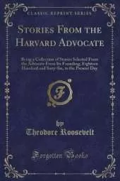 Stories From the Harvard Advocate: Being a Collection of Stories Selected From the Advocate From Its Founding, Eighteen Hundred and Sixty-Six, to the Present Day (Classic Reprint)