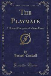 The Playmate, Vol. 1: A Pleasant Companion for Spare Hours (Classic Reprint)