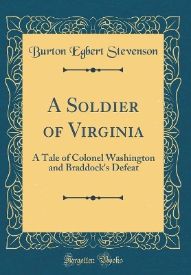 A Soldier of Virginia: A Tale of Colonel Washington and Braddock's Defeat (Classic Reprint)