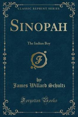 Sinopah: The Indian Boy (Classic Reprint)