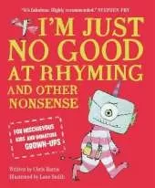 I'm Just No Good At Rhyming: And Other Nonsense for Mischievous Kids and Immature Grown-Ups