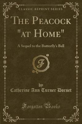 The Peacock "at Home": A Sequel to the Butterfly's Ball (Classic Reprint)